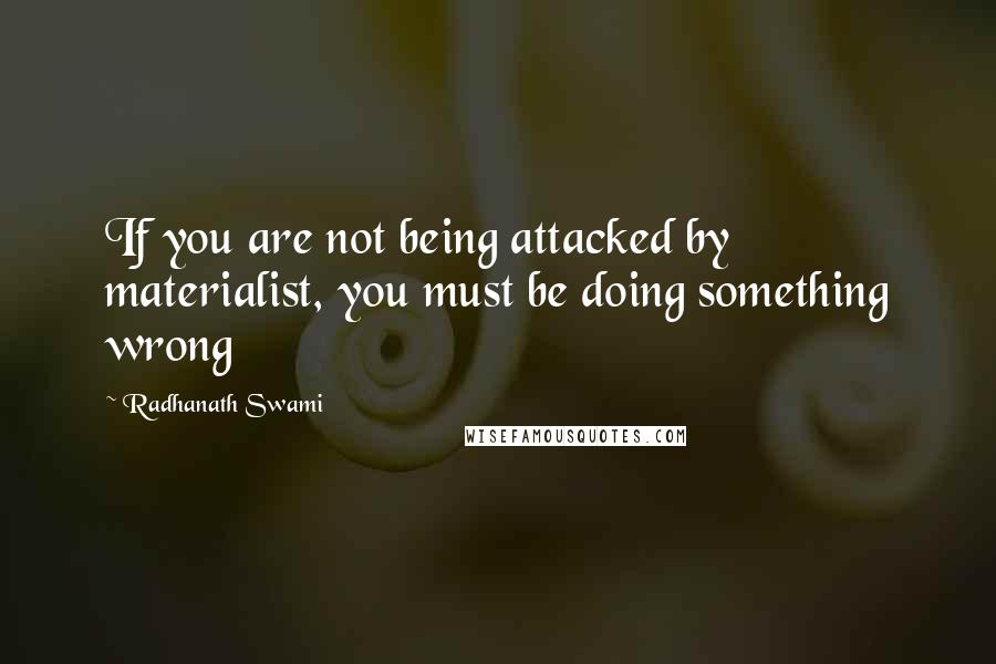 Radhanath Swami Quotes: If you are not being attacked by materialist, you must be doing something wrong