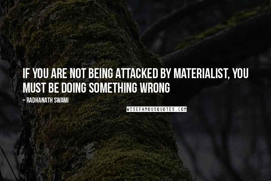 Radhanath Swami Quotes: If you are not being attacked by materialist, you must be doing something wrong