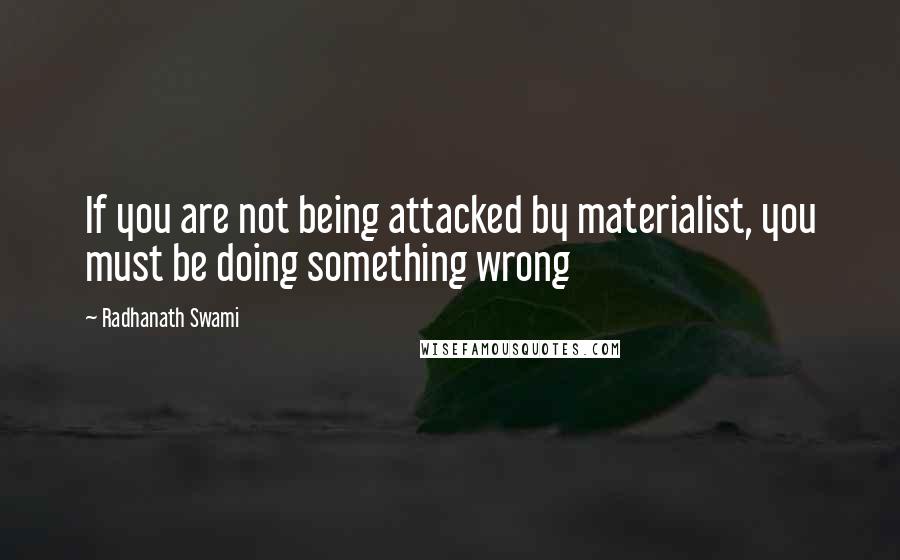 Radhanath Swami Quotes: If you are not being attacked by materialist, you must be doing something wrong