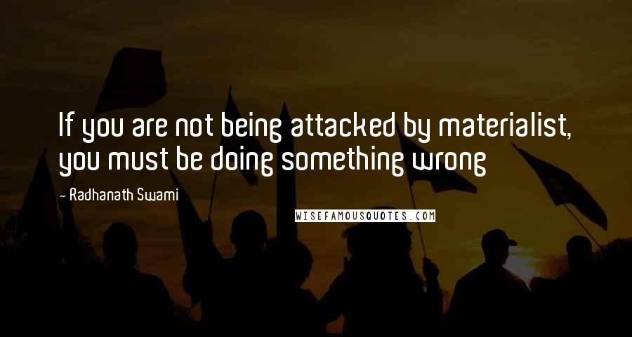 Radhanath Swami Quotes: If you are not being attacked by materialist, you must be doing something wrong