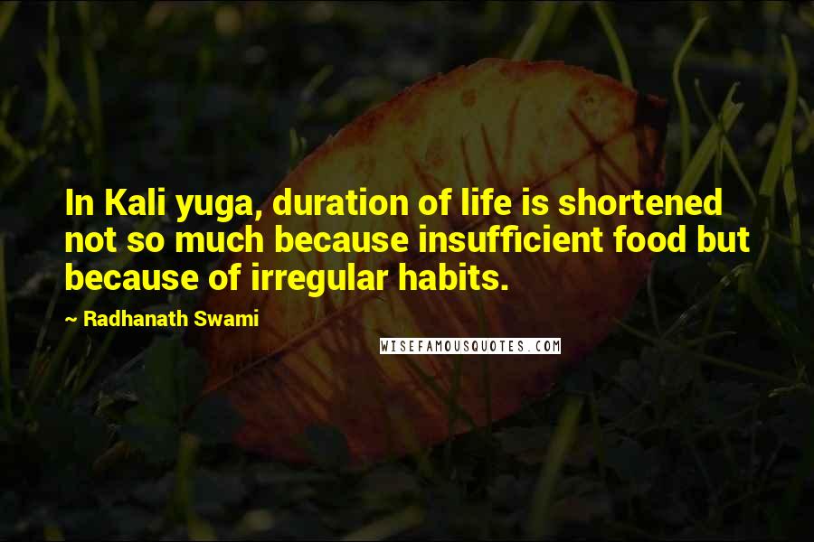 Radhanath Swami Quotes: In Kali yuga, duration of life is shortened not so much because insufficient food but because of irregular habits.