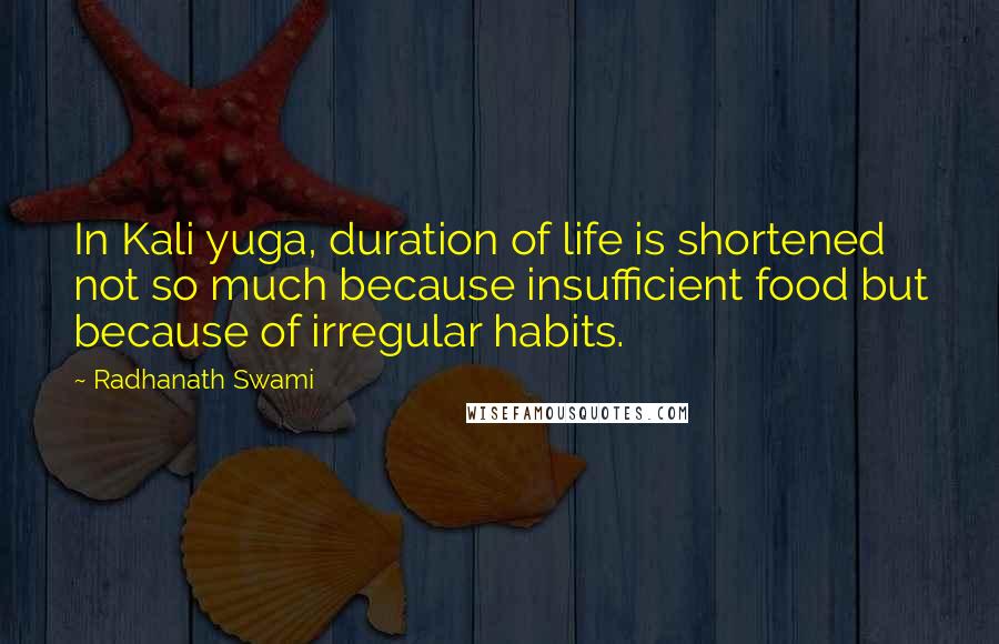 Radhanath Swami Quotes: In Kali yuga, duration of life is shortened not so much because insufficient food but because of irregular habits.