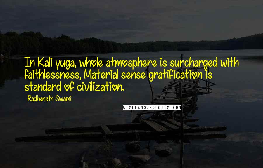 Radhanath Swami Quotes: In Kali yuga, whole atmosphere is surcharged with faithlessness, Material sense gratification is standard of civilization.