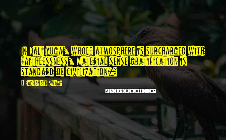 Radhanath Swami Quotes: In Kali yuga, whole atmosphere is surcharged with faithlessness, Material sense gratification is standard of civilization.