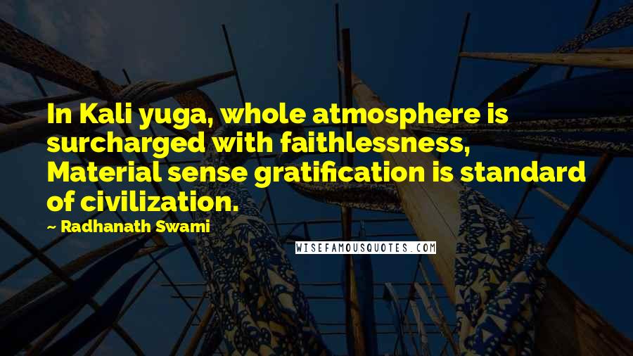 Radhanath Swami Quotes: In Kali yuga, whole atmosphere is surcharged with faithlessness, Material sense gratification is standard of civilization.