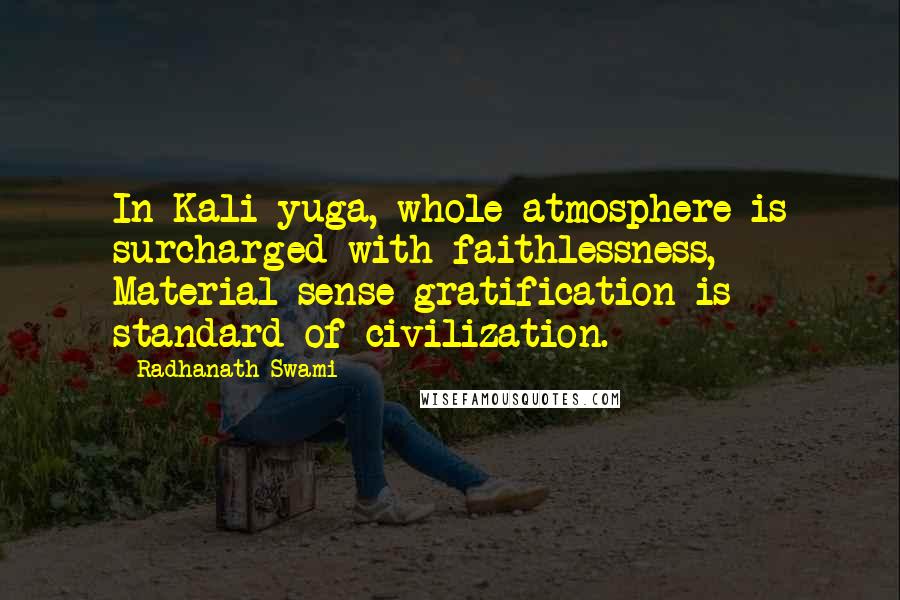 Radhanath Swami Quotes: In Kali yuga, whole atmosphere is surcharged with faithlessness, Material sense gratification is standard of civilization.