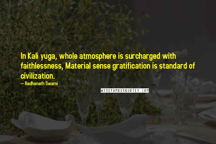 Radhanath Swami Quotes: In Kali yuga, whole atmosphere is surcharged with faithlessness, Material sense gratification is standard of civilization.