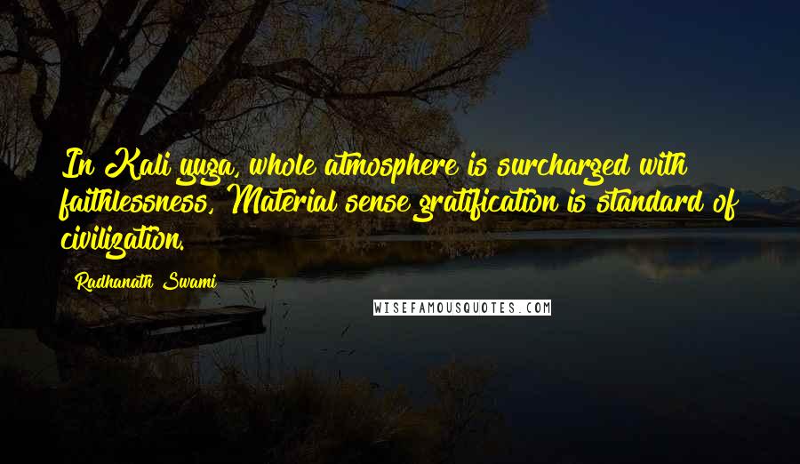 Radhanath Swami Quotes: In Kali yuga, whole atmosphere is surcharged with faithlessness, Material sense gratification is standard of civilization.