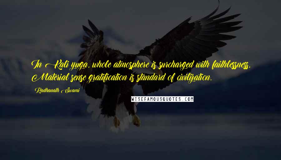 Radhanath Swami Quotes: In Kali yuga, whole atmosphere is surcharged with faithlessness, Material sense gratification is standard of civilization.