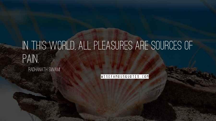 Radhanath Swami Quotes: In this world, all pleasures are sources of pain.