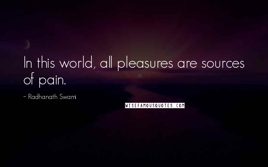 Radhanath Swami Quotes: In this world, all pleasures are sources of pain.