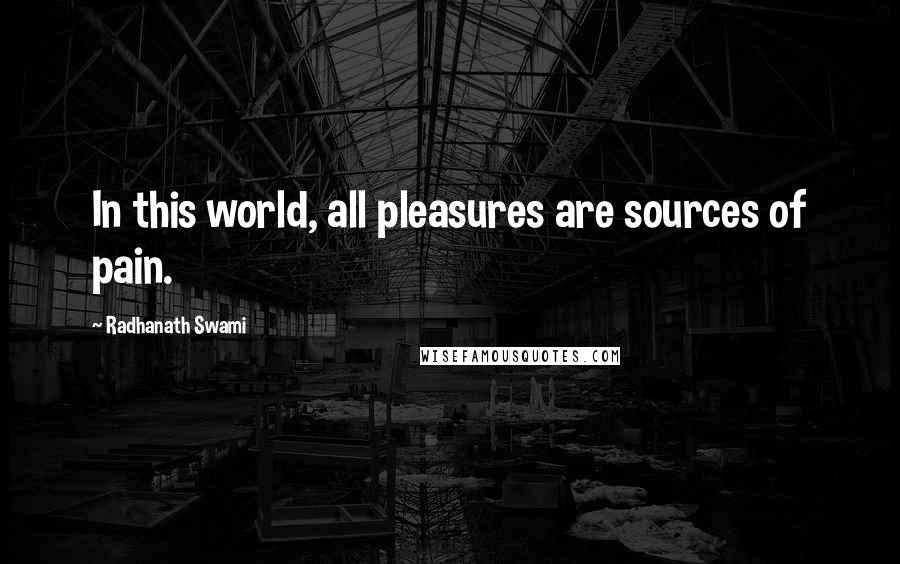 Radhanath Swami Quotes: In this world, all pleasures are sources of pain.