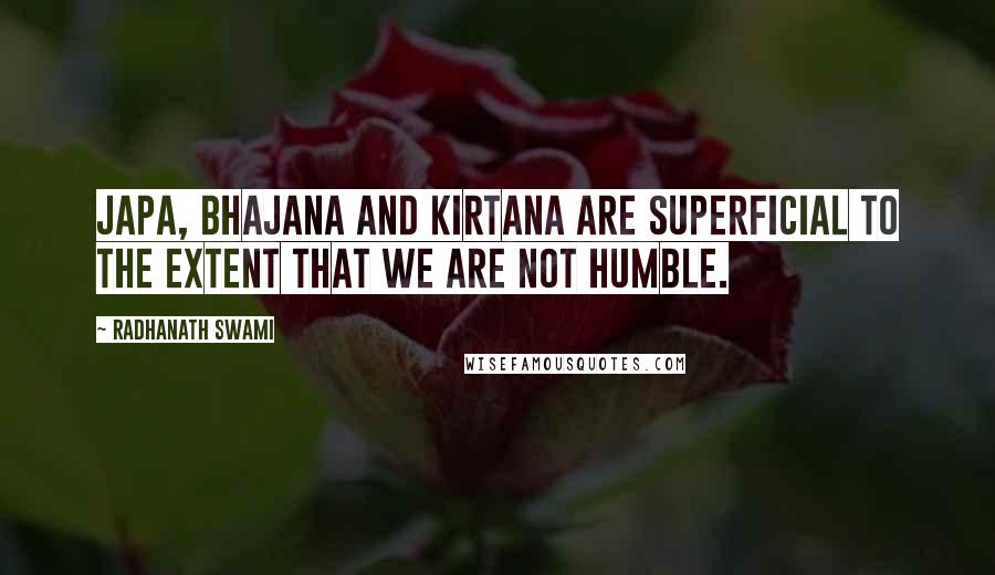 Radhanath Swami Quotes: Japa, Bhajana and Kirtana are superficial to the extent that we are not humble.