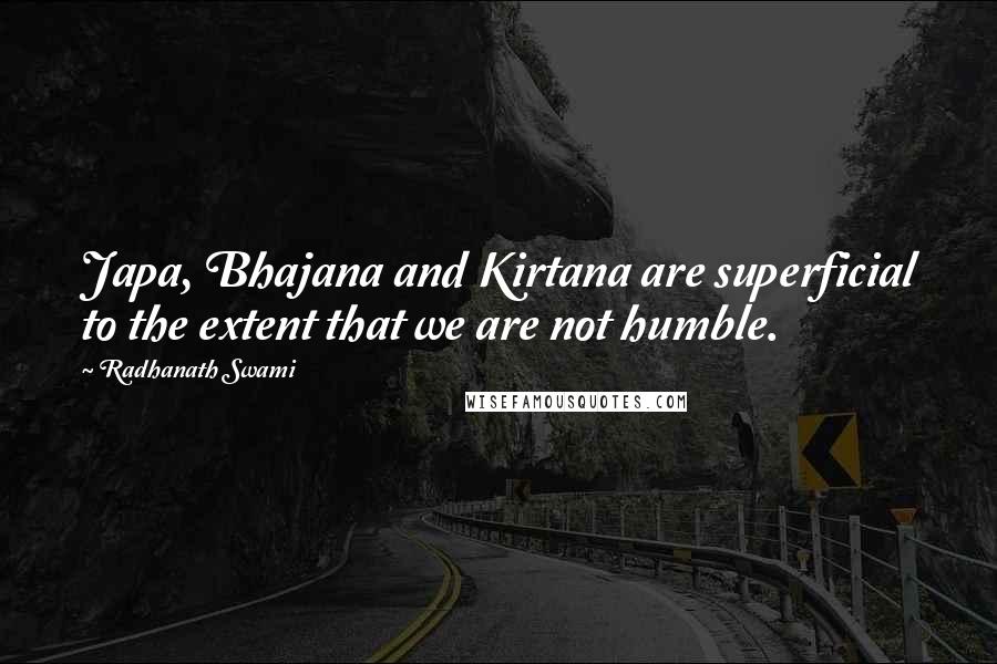 Radhanath Swami Quotes: Japa, Bhajana and Kirtana are superficial to the extent that we are not humble.