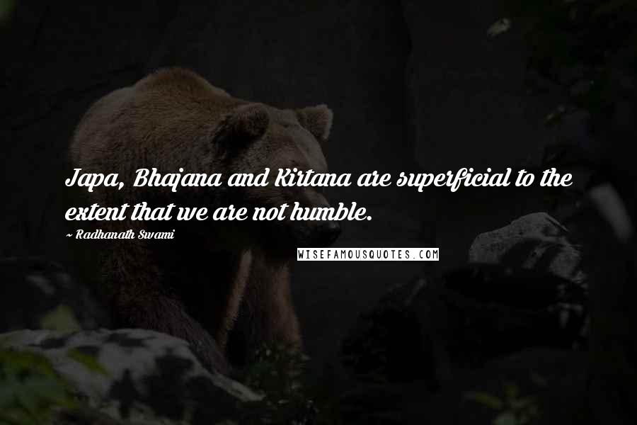 Radhanath Swami Quotes: Japa, Bhajana and Kirtana are superficial to the extent that we are not humble.