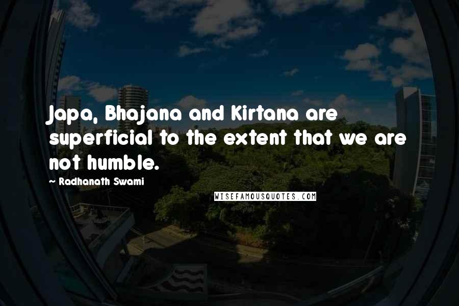 Radhanath Swami Quotes: Japa, Bhajana and Kirtana are superficial to the extent that we are not humble.