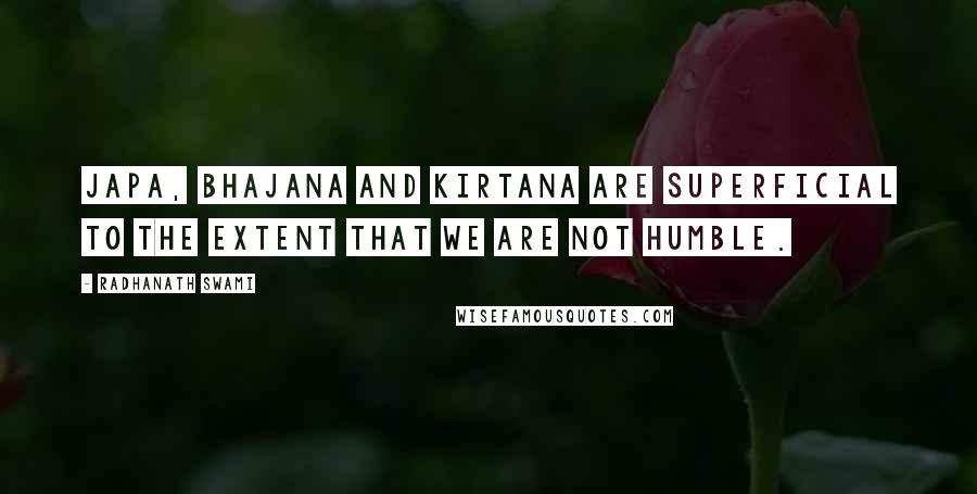Radhanath Swami Quotes: Japa, Bhajana and Kirtana are superficial to the extent that we are not humble.