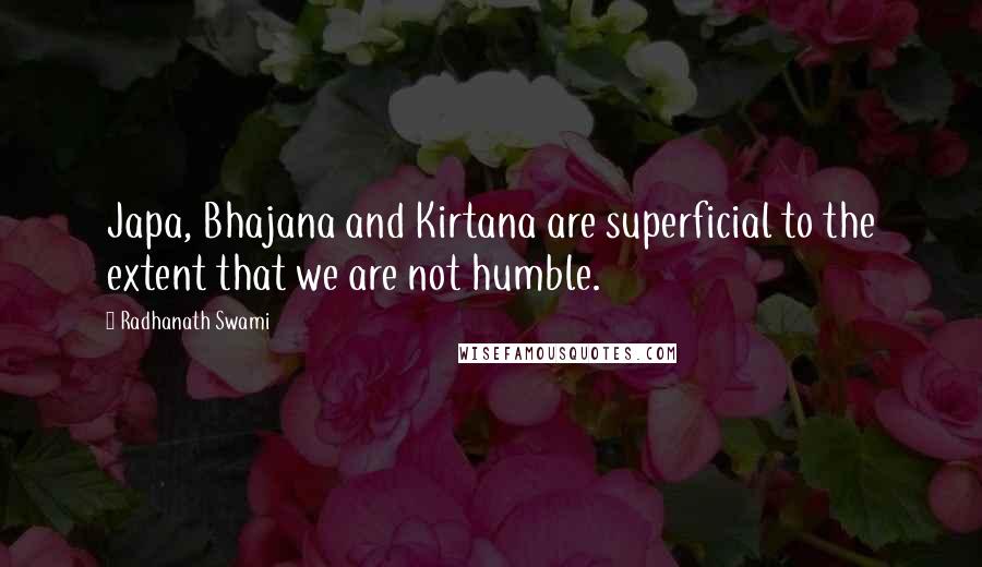Radhanath Swami Quotes: Japa, Bhajana and Kirtana are superficial to the extent that we are not humble.