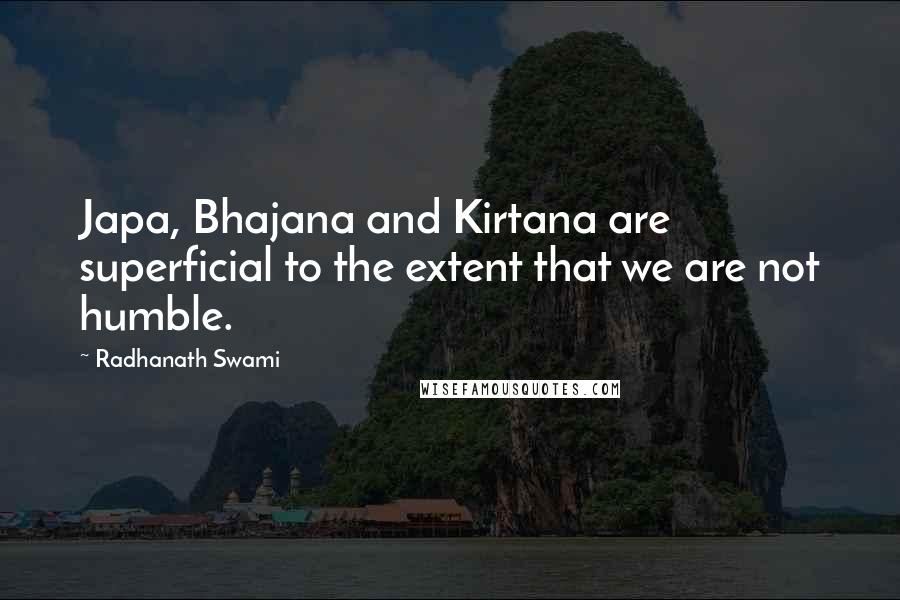 Radhanath Swami Quotes: Japa, Bhajana and Kirtana are superficial to the extent that we are not humble.