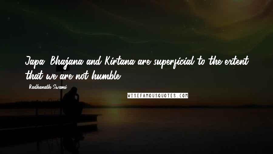 Radhanath Swami Quotes: Japa, Bhajana and Kirtana are superficial to the extent that we are not humble.