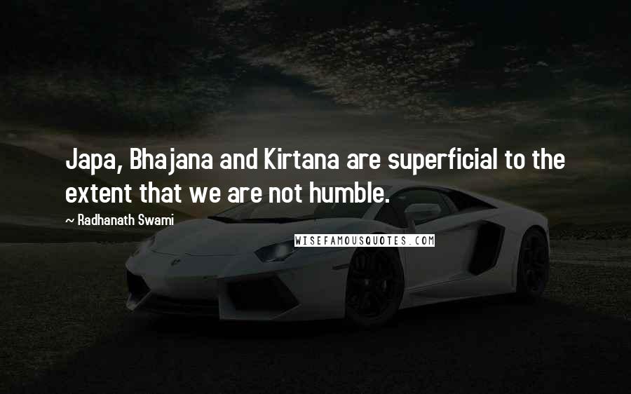Radhanath Swami Quotes: Japa, Bhajana and Kirtana are superficial to the extent that we are not humble.