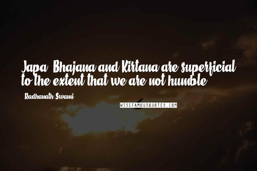 Radhanath Swami Quotes: Japa, Bhajana and Kirtana are superficial to the extent that we are not humble.