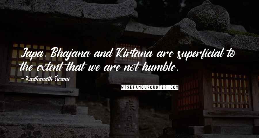 Radhanath Swami Quotes: Japa, Bhajana and Kirtana are superficial to the extent that we are not humble.