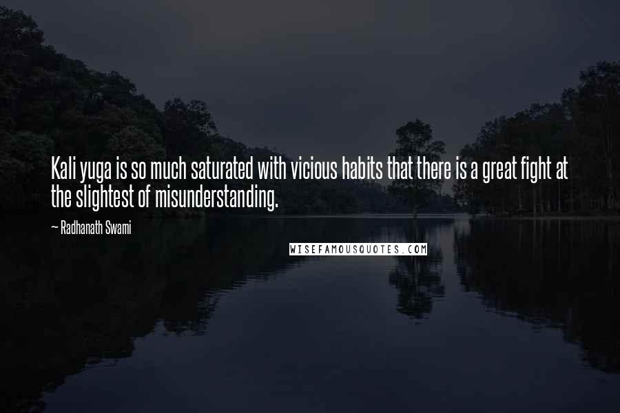 Radhanath Swami Quotes: Kali yuga is so much saturated with vicious habits that there is a great fight at the slightest of misunderstanding.