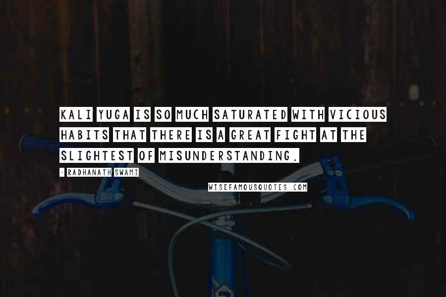 Radhanath Swami Quotes: Kali yuga is so much saturated with vicious habits that there is a great fight at the slightest of misunderstanding.