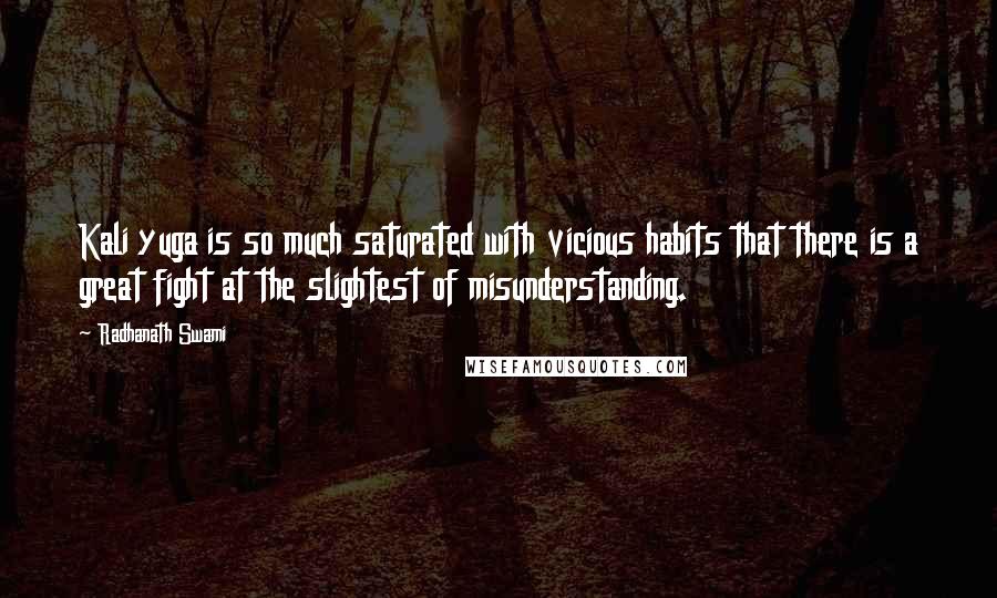 Radhanath Swami Quotes: Kali yuga is so much saturated with vicious habits that there is a great fight at the slightest of misunderstanding.