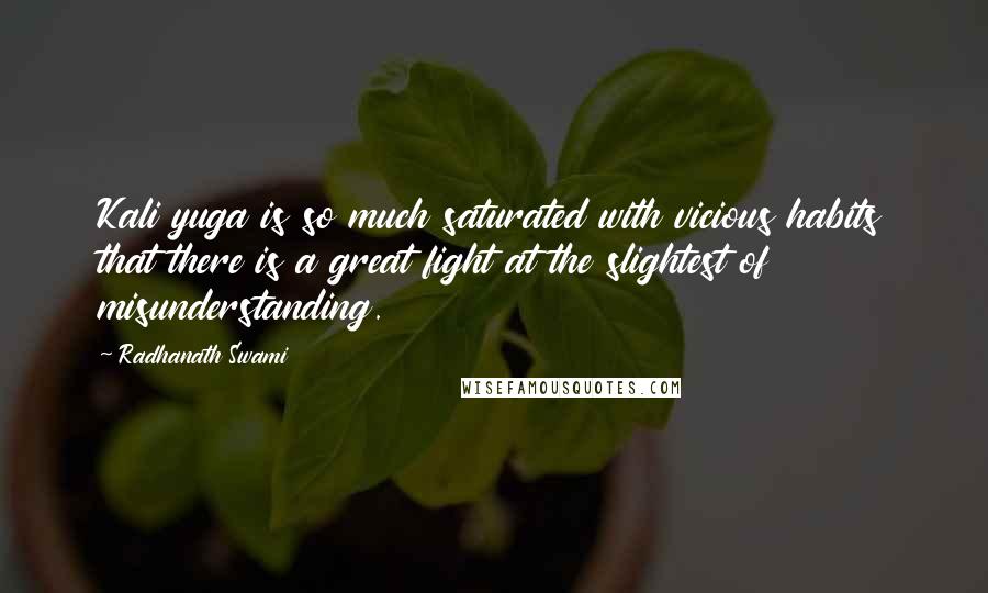Radhanath Swami Quotes: Kali yuga is so much saturated with vicious habits that there is a great fight at the slightest of misunderstanding.