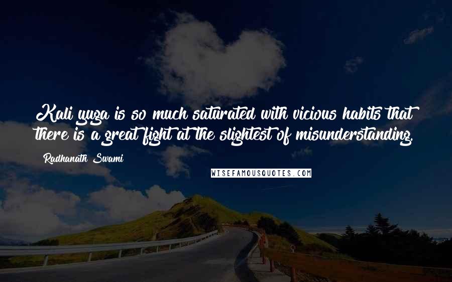 Radhanath Swami Quotes: Kali yuga is so much saturated with vicious habits that there is a great fight at the slightest of misunderstanding.
