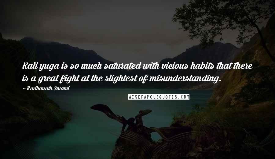 Radhanath Swami Quotes: Kali yuga is so much saturated with vicious habits that there is a great fight at the slightest of misunderstanding.