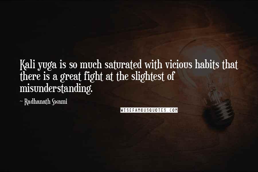 Radhanath Swami Quotes: Kali yuga is so much saturated with vicious habits that there is a great fight at the slightest of misunderstanding.