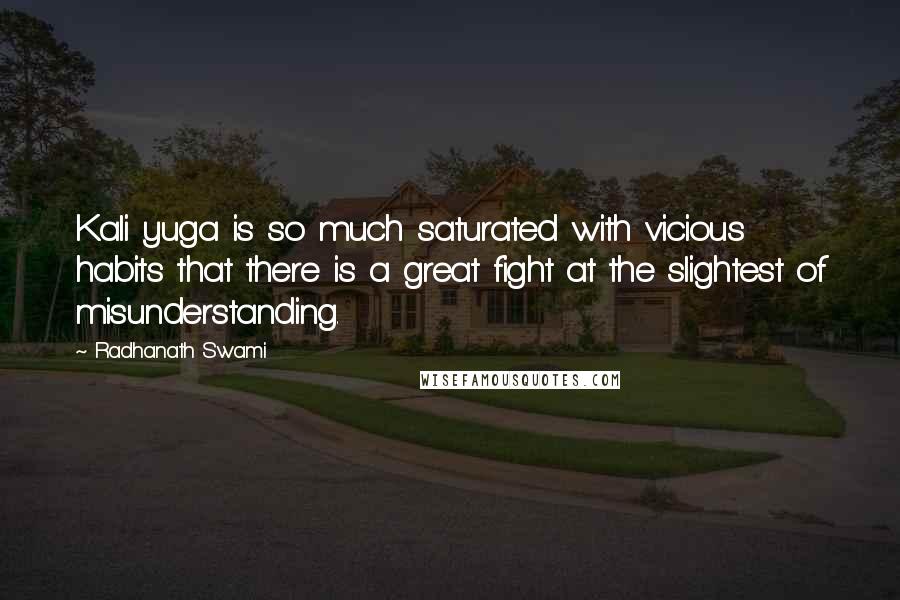 Radhanath Swami Quotes: Kali yuga is so much saturated with vicious habits that there is a great fight at the slightest of misunderstanding.