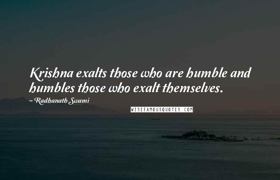 Radhanath Swami Quotes: Krishna exalts those who are humble and humbles those who exalt themselves.