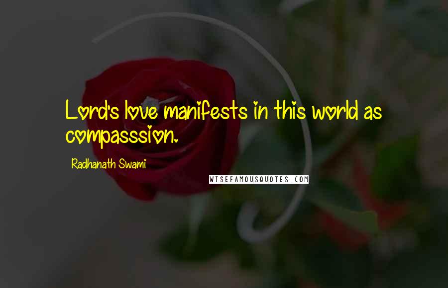 Radhanath Swami Quotes: Lord's love manifests in this world as compasssion.