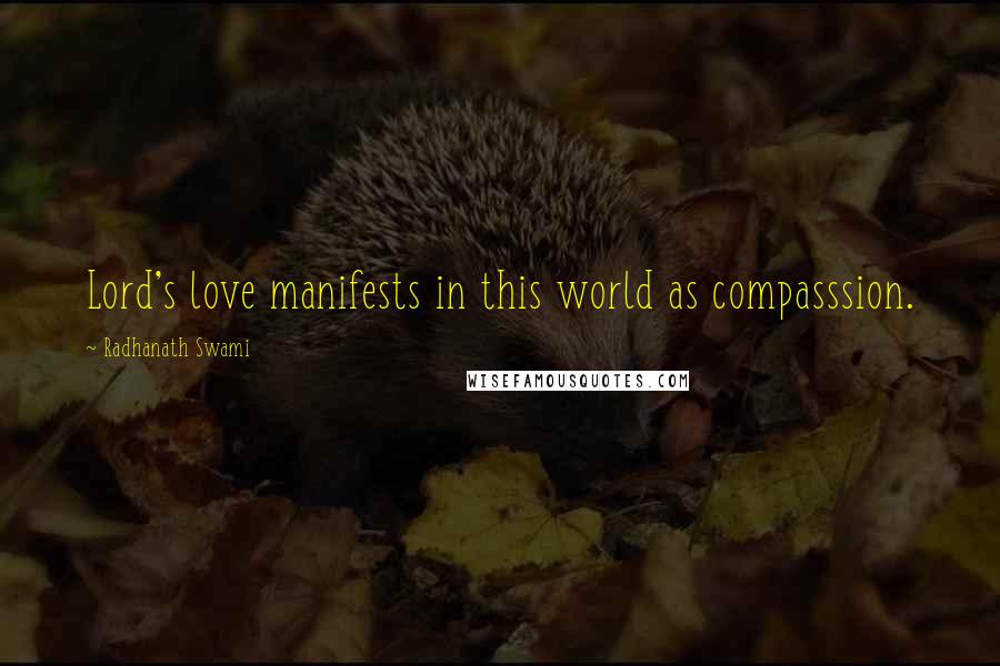 Radhanath Swami Quotes: Lord's love manifests in this world as compasssion.