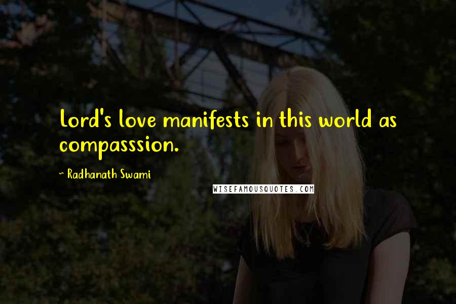 Radhanath Swami Quotes: Lord's love manifests in this world as compasssion.