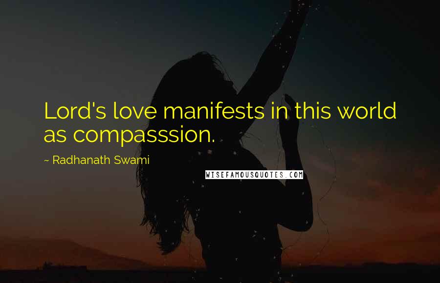 Radhanath Swami Quotes: Lord's love manifests in this world as compasssion.