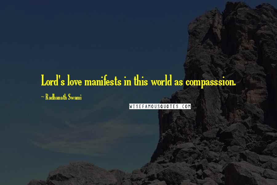 Radhanath Swami Quotes: Lord's love manifests in this world as compasssion.