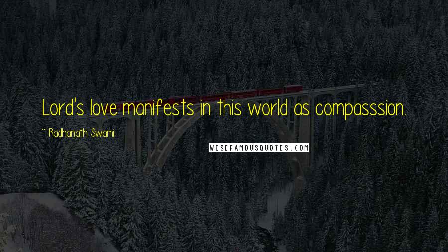 Radhanath Swami Quotes: Lord's love manifests in this world as compasssion.