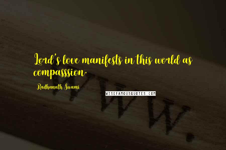 Radhanath Swami Quotes: Lord's love manifests in this world as compasssion.
