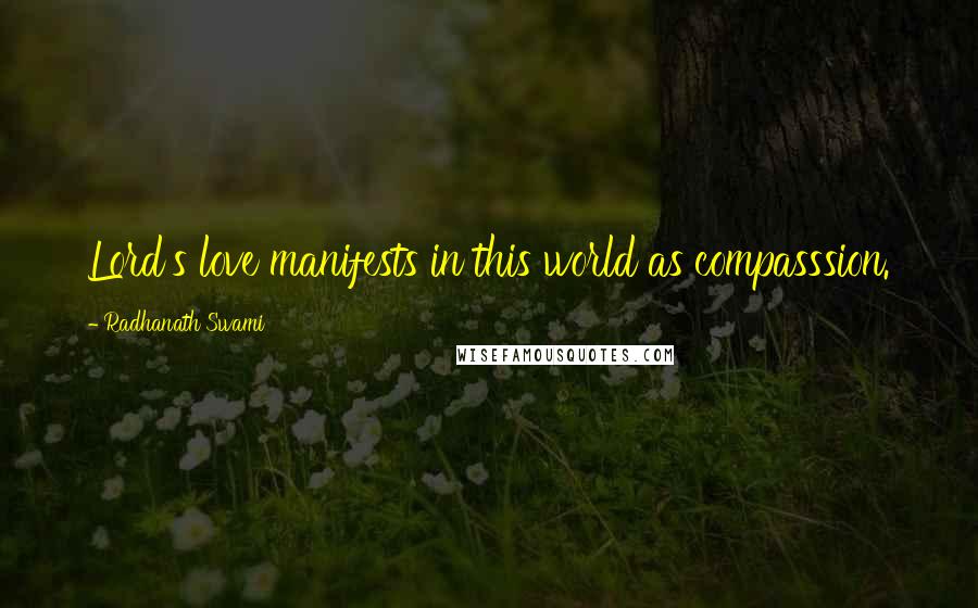 Radhanath Swami Quotes: Lord's love manifests in this world as compasssion.