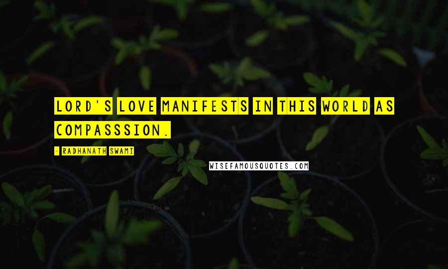 Radhanath Swami Quotes: Lord's love manifests in this world as compasssion.