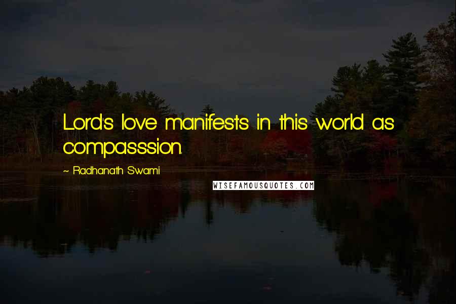 Radhanath Swami Quotes: Lord's love manifests in this world as compasssion.