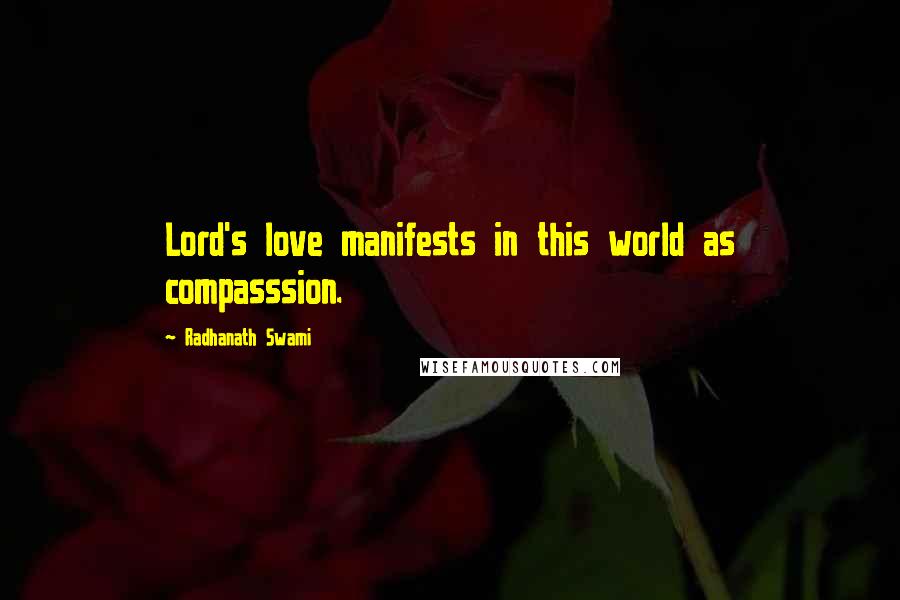 Radhanath Swami Quotes: Lord's love manifests in this world as compasssion.