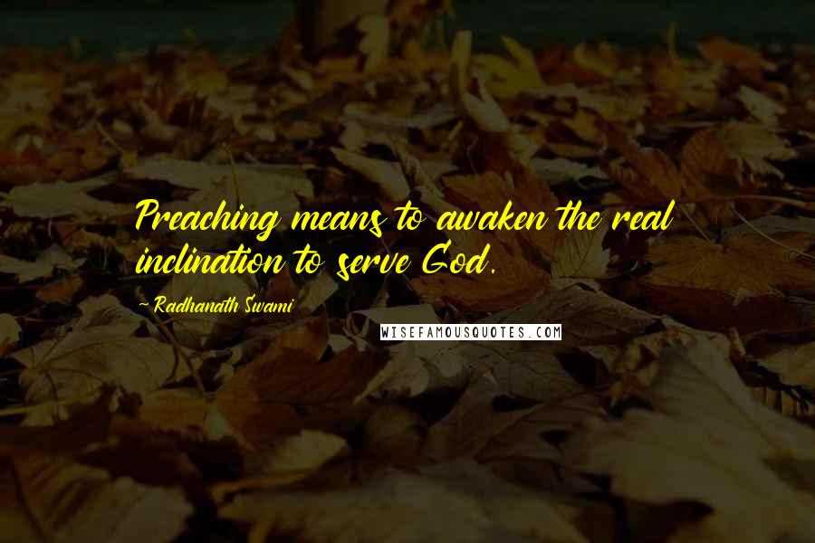 Radhanath Swami Quotes: Preaching means to awaken the real inclination to serve God.
