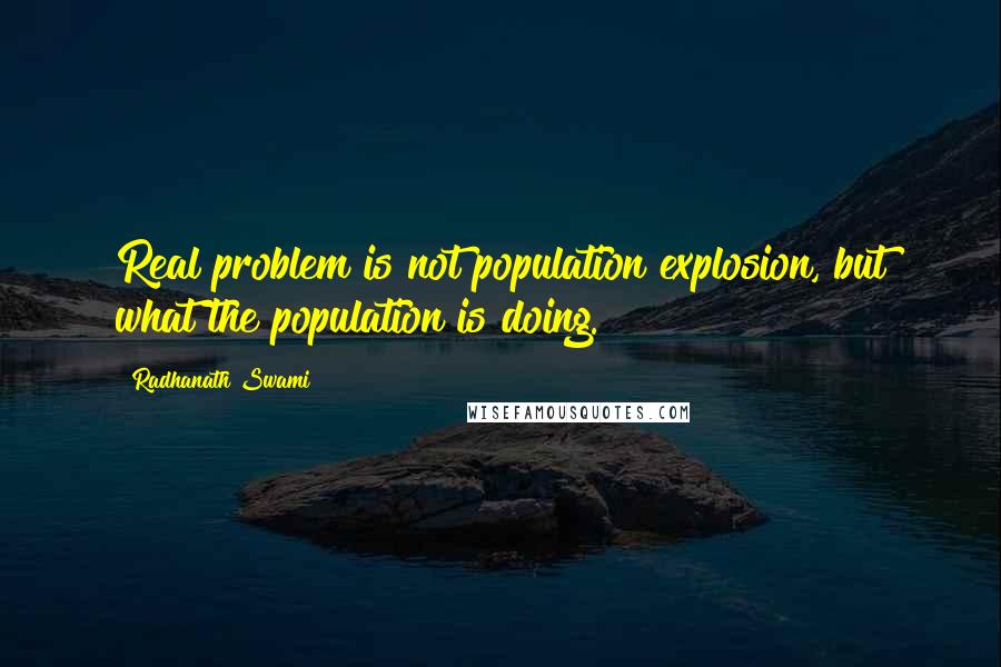 Radhanath Swami Quotes: Real problem is not population explosion, but what the population is doing.