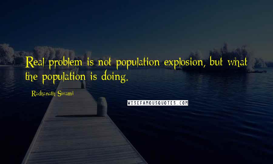 Radhanath Swami Quotes: Real problem is not population explosion, but what the population is doing.